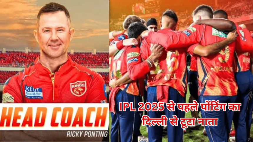 IPL 2025 से पहले Ricky Ponting का दिल्ली से नाता टूटा, अब इस टीम ने पोंटिंग को हेड कोच बनाया है